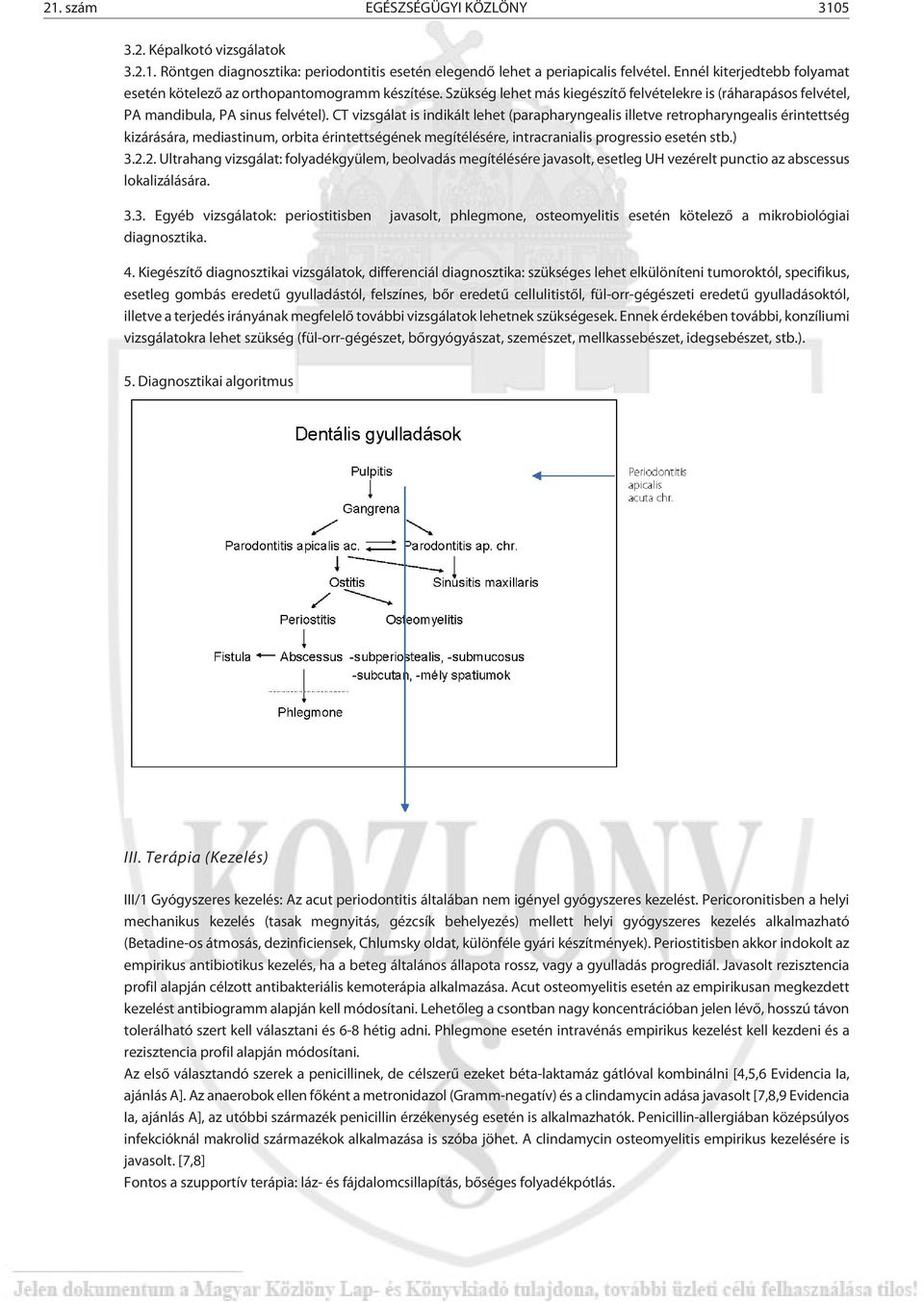 CT vizsgálat is indikált lehet (parapharyngealis illetve retropharyngealis érintettség kizárására, mediastinum, orbita érintettségének megítélésére, intracranialis progressio esetén stb.) 3.2.