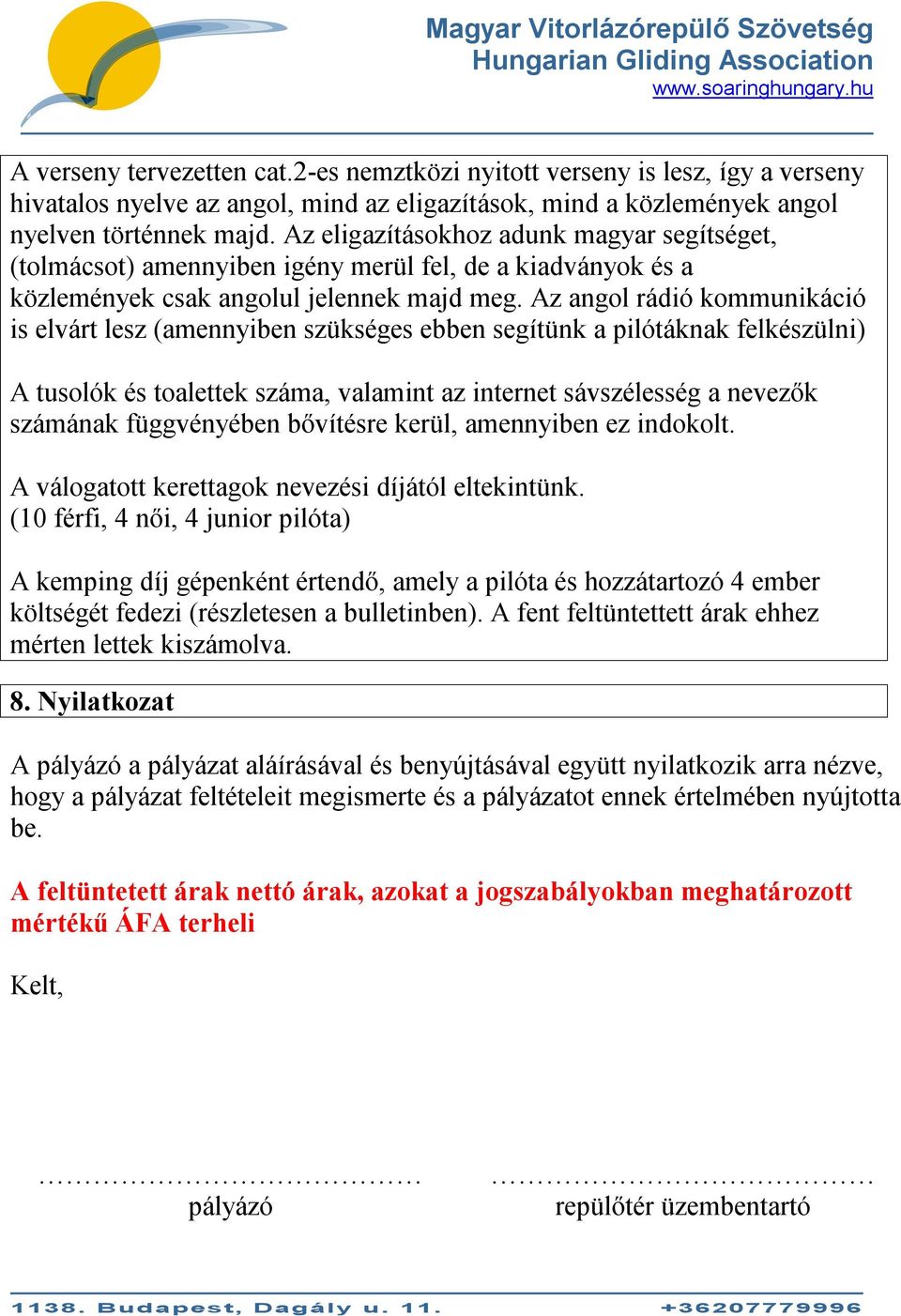 Az angol rádió kommunikáció is elvárt lesz (amennyiben szükséges ebben segítünk a pilótáknak felkészülni) A tusolók és toalettek száma, valamint az internet sávszélesség a nevezők számának