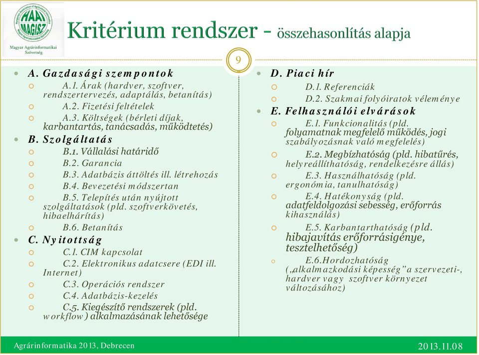 szoftverkövetés, hibaelhárítás) B.6. Betanítás C. Nyitottság C.1. CIM kapcsolat C.2. Elektronikus adatcsere (EDI ill. Internet) C.3. Operációs rendszer C.4. Adatbázis-kezelés C.5.