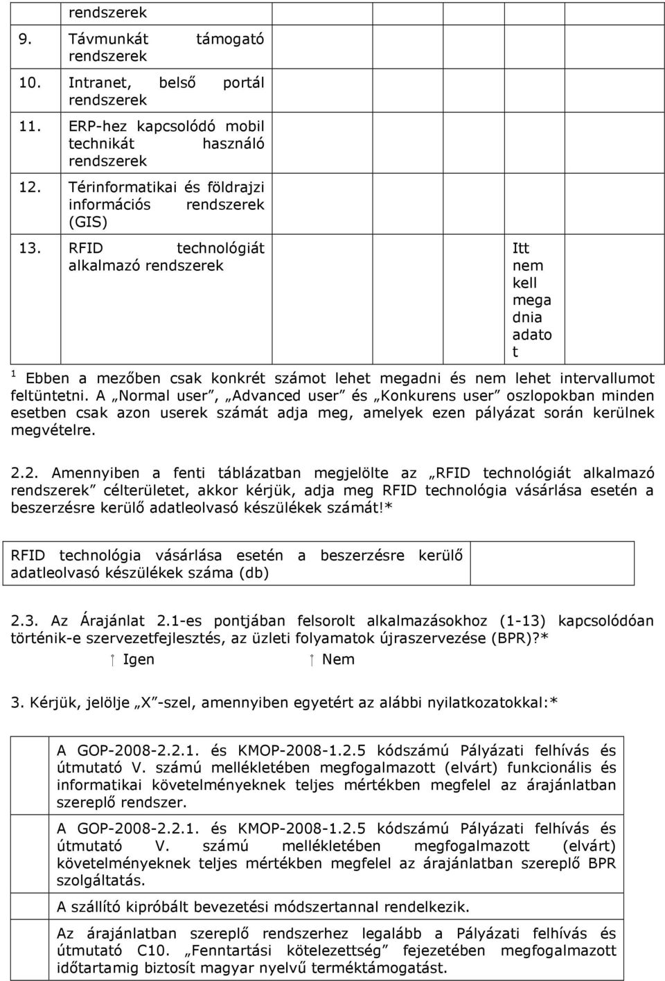 A Normal user, Advanced user és Konkurens user oszlopokban minden esetben csak azon userek számát adja meg, amelyek ezen pályázat során kerülnek megvételre. 2.