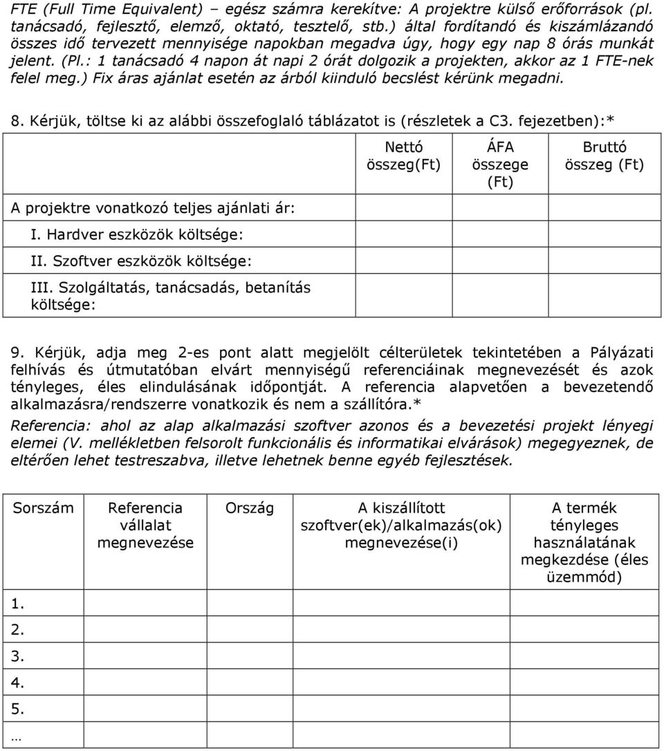 : 1 tanácsadó 4 napon át napi 2 órát dolgozik a projekten, akkor az 1 FTE-nek felel meg.) Fix áras ajánlat esetén az árból kiinduló becslést kérünk megadni. 8.