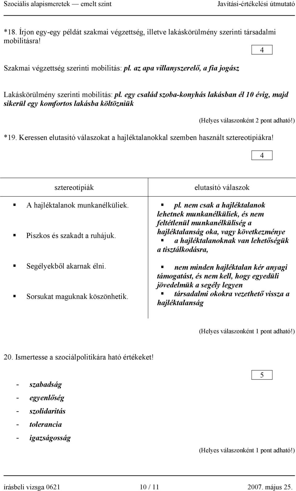 egy család szoba-konyhás lakásban él 0 évig, majd sikerül egy komfortos lakásba költözniük (Helyes válaszonként 2 pont adható!) *9.