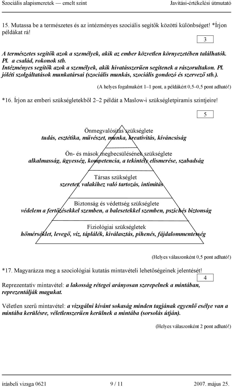 ). (A helyes fogalmakért pont, a példákért 0,5 0,5 pont adható!) *6. Írjon az emberi szükségletekből 2 2 példát a Maslow-i szükségletpiramis szintjeire!