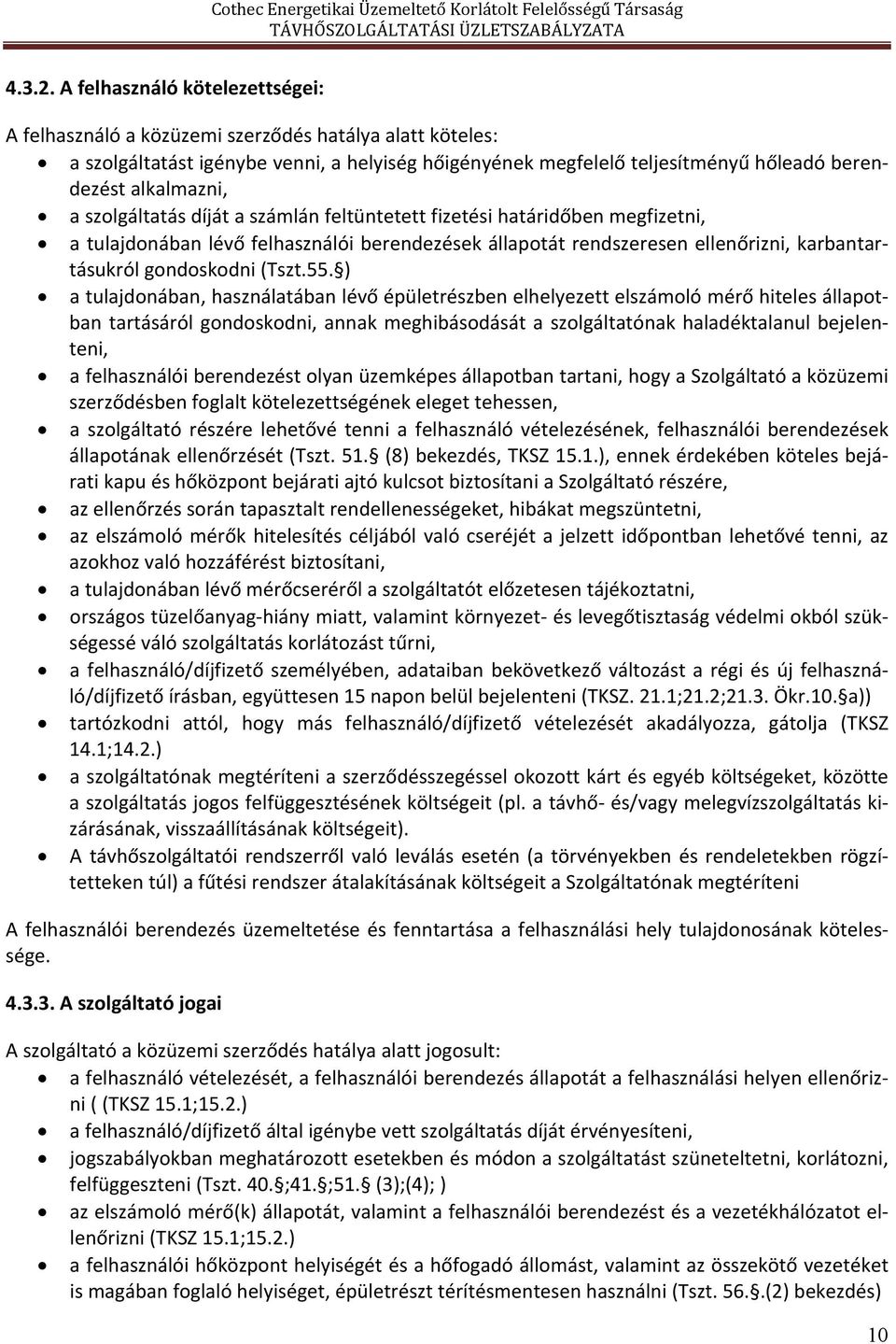 a szolgáltatás díját a számlán feltüntetett fizetési határidőben megfizetni, a tulajdonában lévő felhasználói berendezések állapotát rendszeresen ellenőrizni, karbantartásukról gondoskodni (Tszt.55.