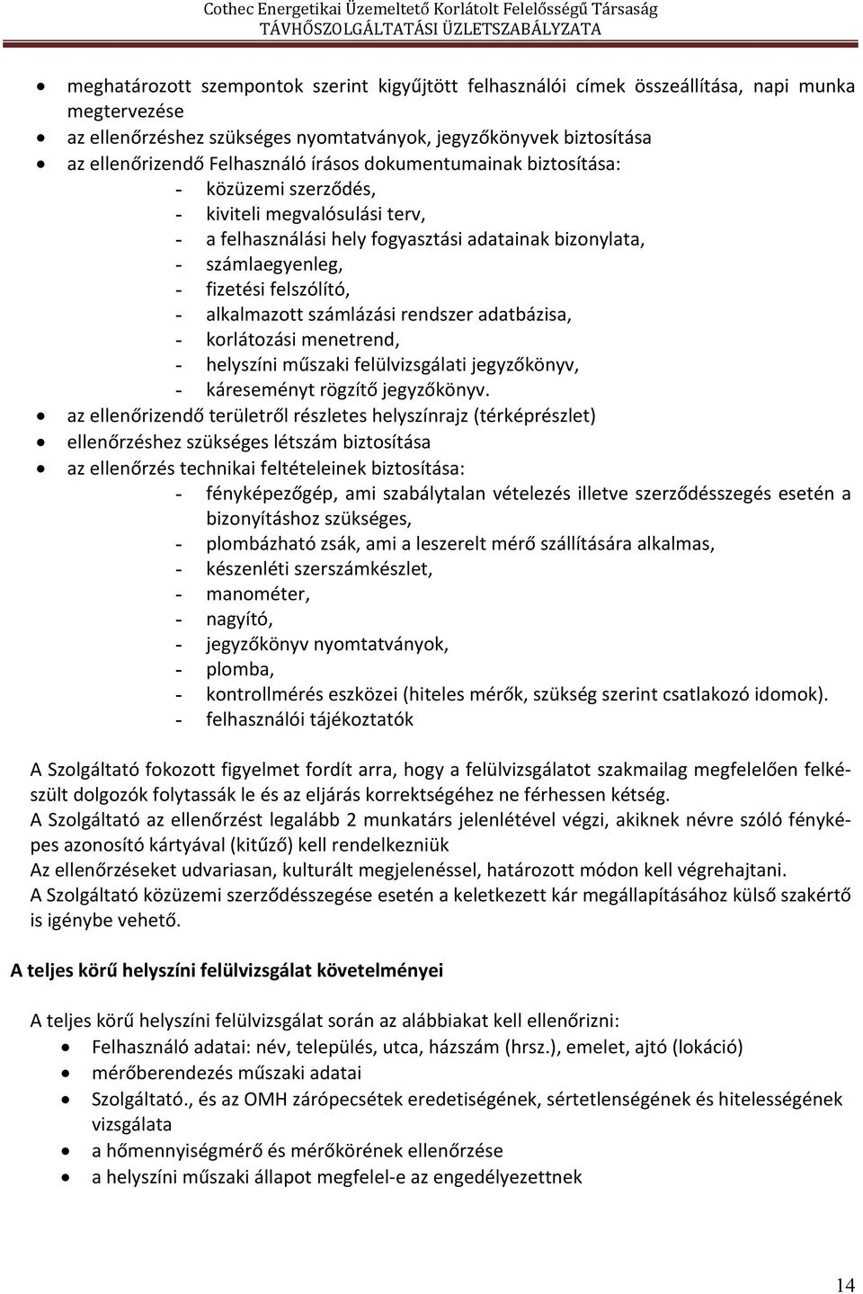 alkalmazott számlázási rendszer adatbázisa, - korlátozási menetrend, - helyszíni műszaki felülvizsgálati jegyzőkönyv, - káreseményt rögzítő jegyzőkönyv.