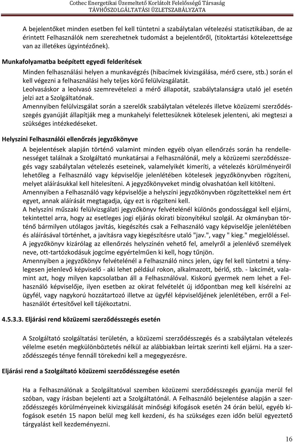 ) során el kell végezni a felhasználási hely teljes körű felülvizsgálatát. Leolvasáskor a leolvasó szemrevételezi a mérő állapotát, szabálytalanságra utaló jel esetén jelzi azt a Szolgáltatónak.