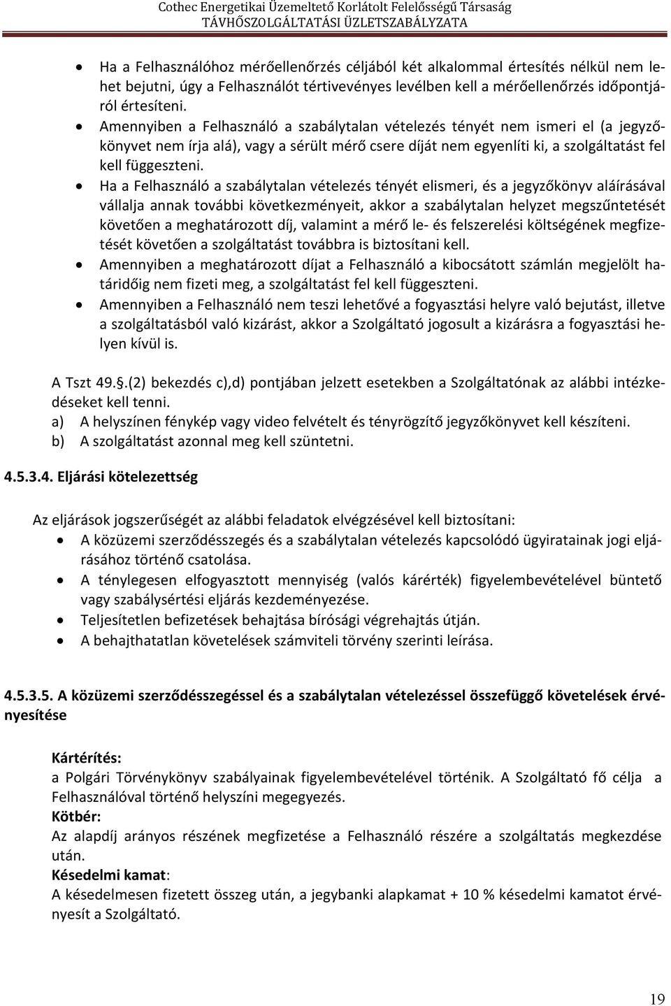 Ha a Felhasználó a szabálytalan vételezés tényét elismeri, és a jegyzőkönyv aláírásával vállalja annak további következményeit, akkor a szabálytalan helyzet megszűntetését követően a meghatározott