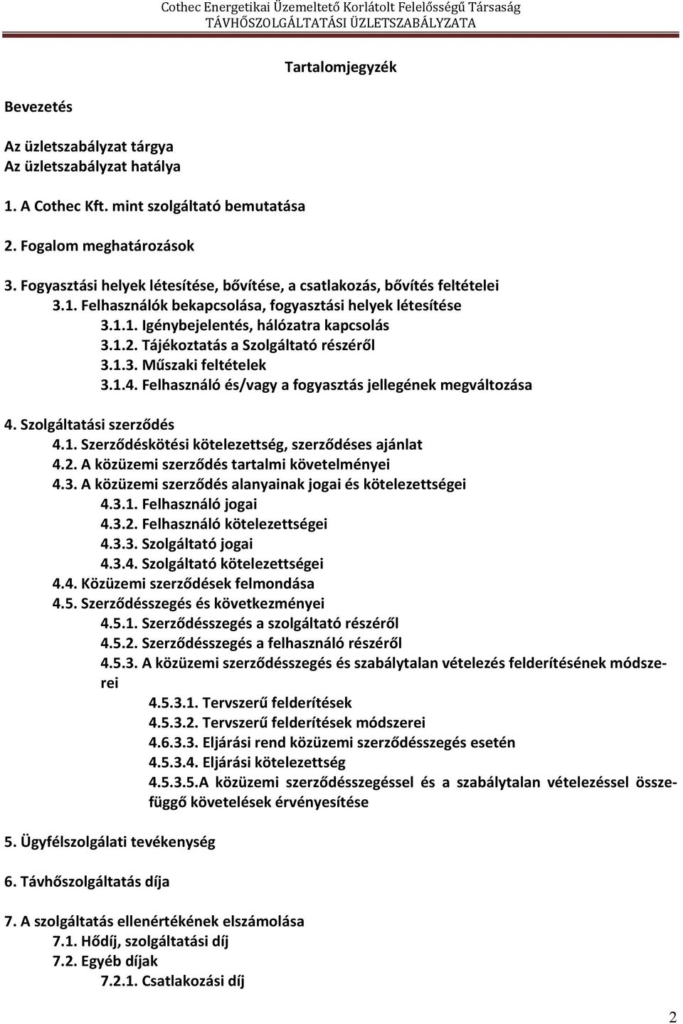 Tájékoztatás a Szolgáltató részéről 3.1.3. Műszaki feltételek 3.1.4. Felhasználó és/vagy a fogyasztás jellegének megváltozása 4. Szolgáltatási szerződés 4.1. Szerződéskötési kötelezettség, szerződéses ajánlat 4.