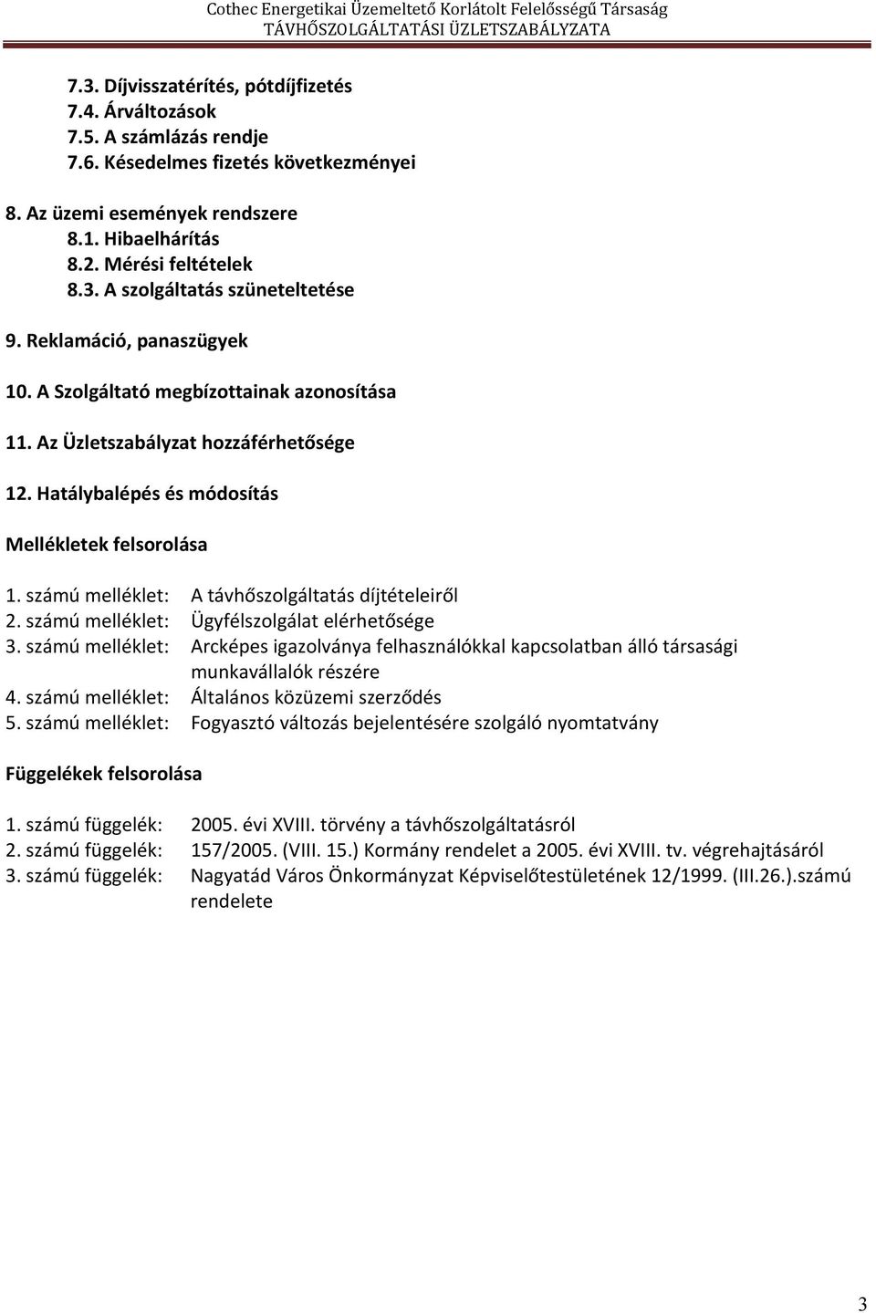 számú melléklet: A távhőszolgáltatás díjtételeiről 2. számú melléklet: Ügyfélszolgálat elérhetősége 3.