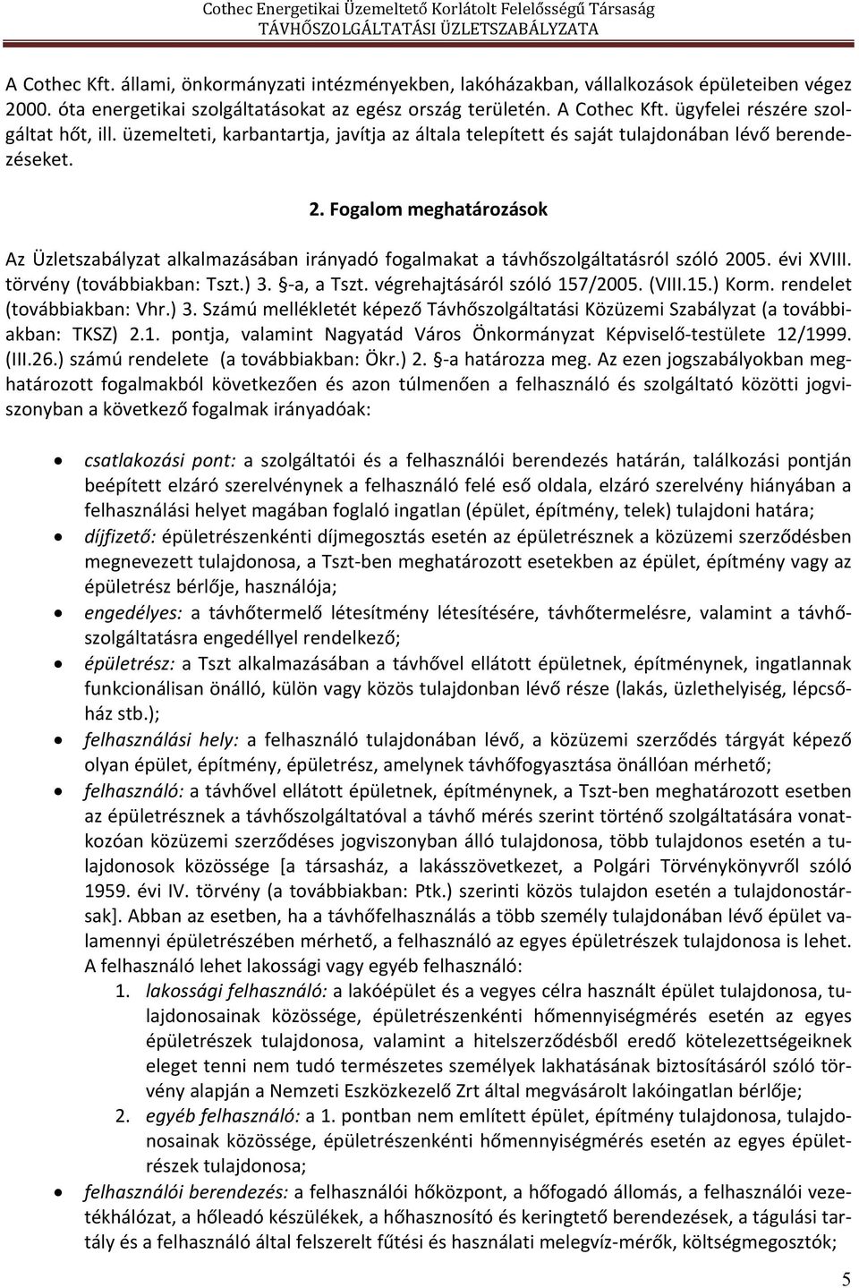 Fogalom meghatározások Az Üzletszabályzat alkalmazásában irányadó fogalmakat a távhőszolgáltatásról szóló 2005. évi XVIII. törvény (továbbiakban: Tszt.) 3. a, a Tszt. végrehajtásáról szóló 157/2005.