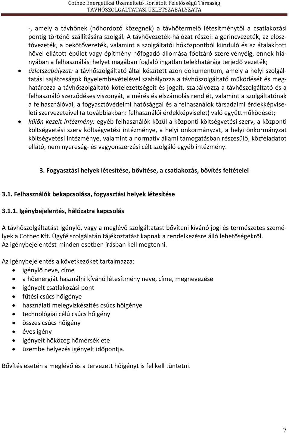 állomása főelzáró szerelvényéig, ennek hiányában a felhasználási helyet magában foglaló ingatlan telekhatáráig terjedő vezeték; üzletszabályzat: a távhőszolgáltató által készített azon dokumentum,