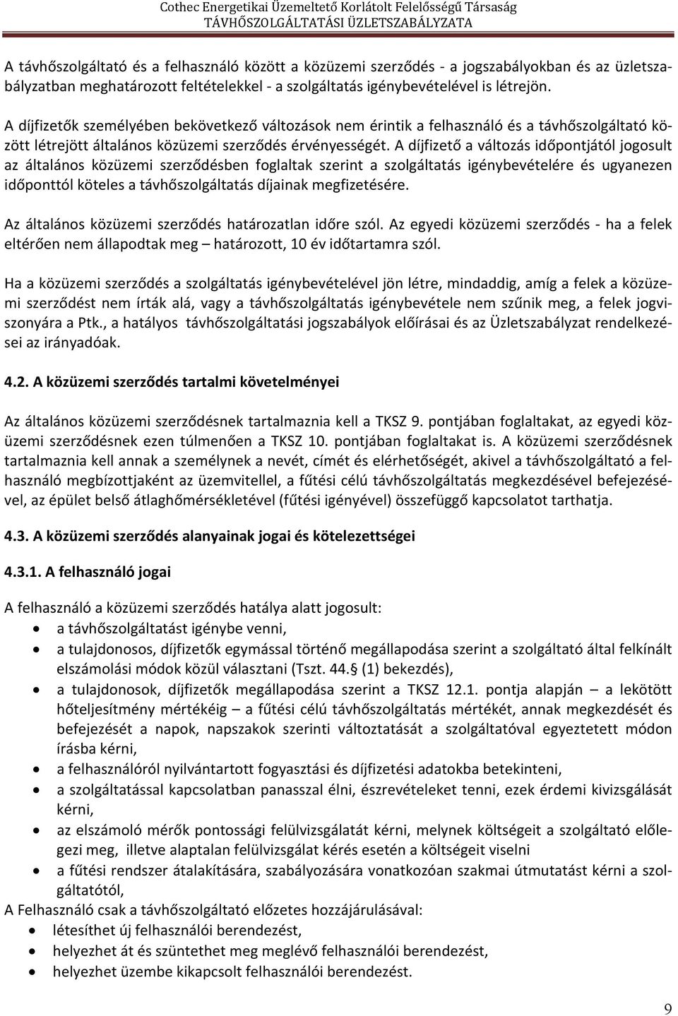 A díjfizető a változás időpontjától jogosult az általános közüzemi szerződésben foglaltak szerint a szolgáltatás igénybevételére és ugyanezen időponttól köteles a távhőszolgáltatás díjainak