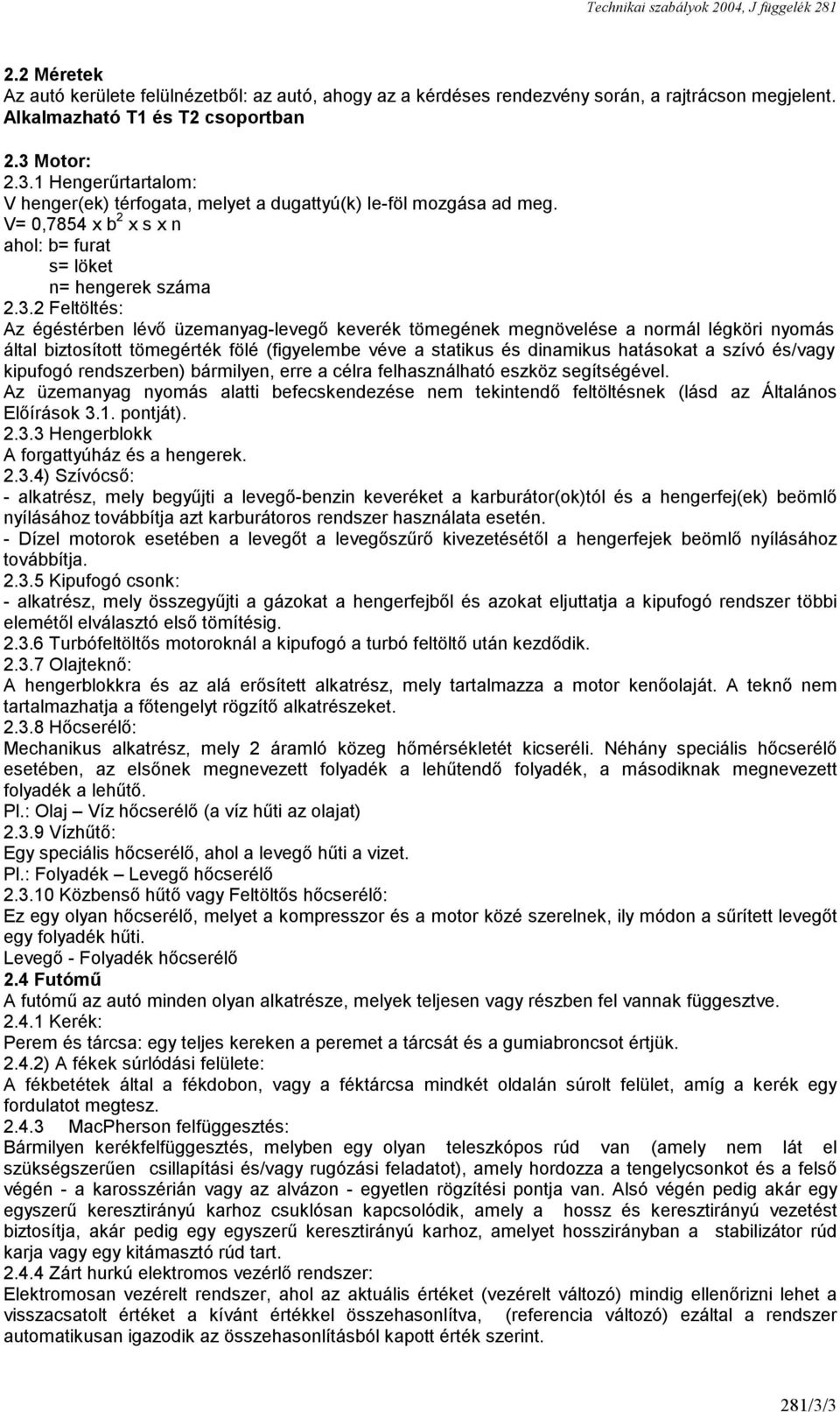 1 Hengerűrtartalom: V henger(ek) térfogata, melyet a dugattyú(k) le-föl mozgása ad meg. V= 0,7854 x b 2 x s x n ahol: b= furat s= löket n= hengerek száma 2.3.