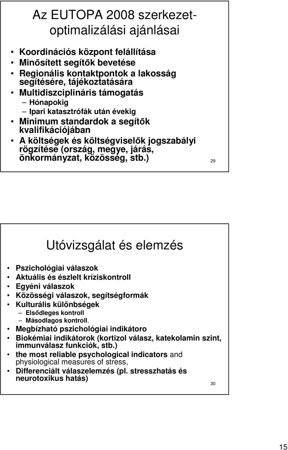 stb.) 29 Utóvizsgálat és elemzés Pszichológiai válaszok Aktuális és észlelt kríziskontroll Egyéni válaszok Közösségi válaszok, segítségformák Kulturális különbségek Elsődleges kontroll Másodlagos