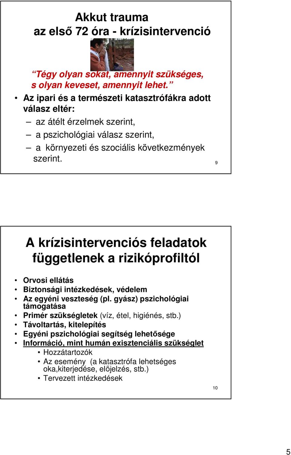 9 A krízisintervenciós feladatok függetlenek a rizikóprofiltól Orvosi ellátás Biztonsági intézkedések, védelem Az egyéni veszteség (pl.