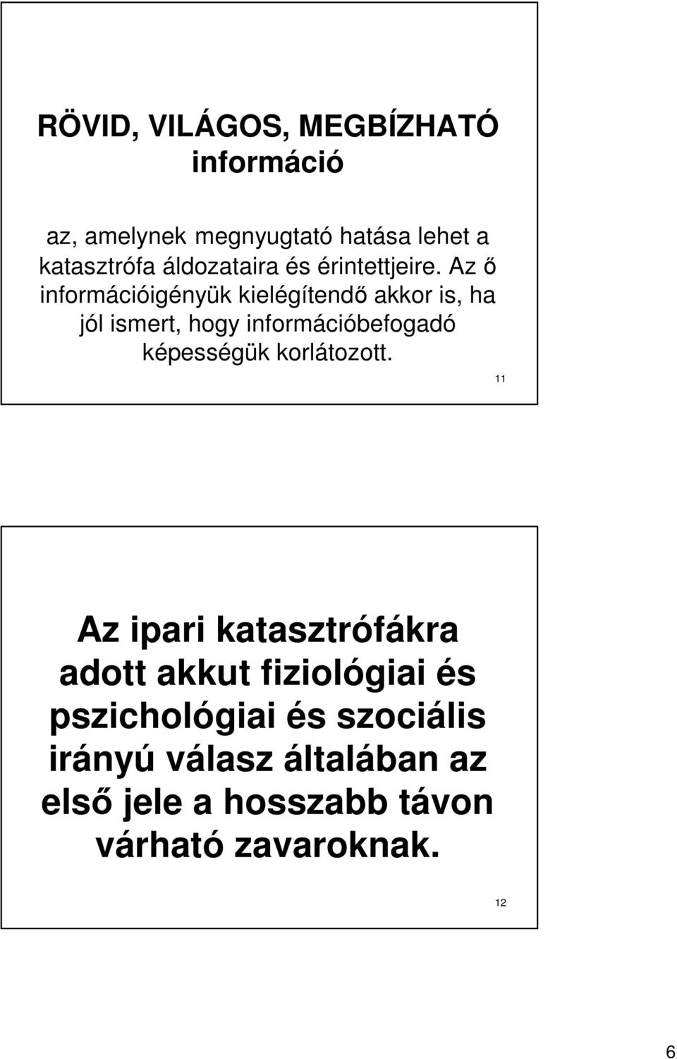 Az ő információigényük kielégítendő akkor is, ha jól ismert, hogy információbefogadó képességük