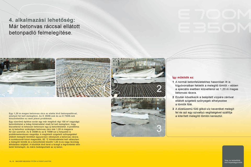 Egy 1,20 m magas betonvas rács az alatta lévő betonpadlóval, amelyet fel kell melegíteni. Az E 350M-nek és az E 700M-nek köszönhetően ez nem jelent problémát.