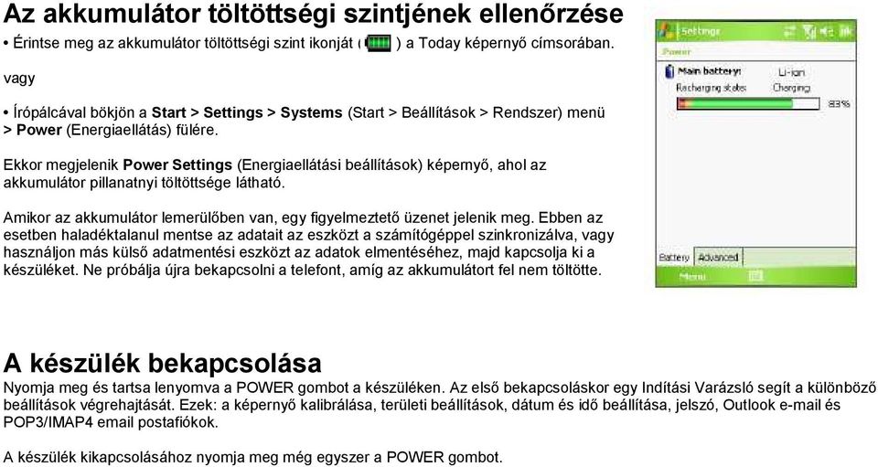 Ekkor megjelenik Power Settings (Energiaellátási beállítások) képernyı, ahol az akkumulátor pillanatnyi töltöttsége látható.