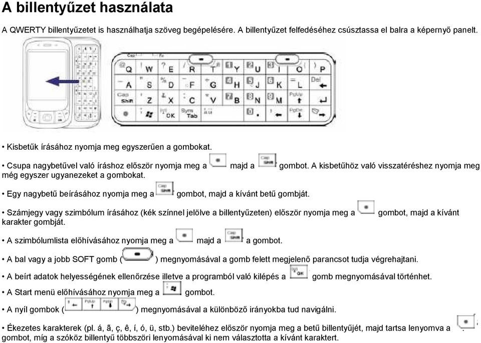 Egy nagybető beírásához nyomja meg a gombot, majd a kívánt bető gombját. Számjegy vagy szimbólum írásához (kék színnel jelölve a billentyőzeten) elıször nyomja meg a karakter gombját.