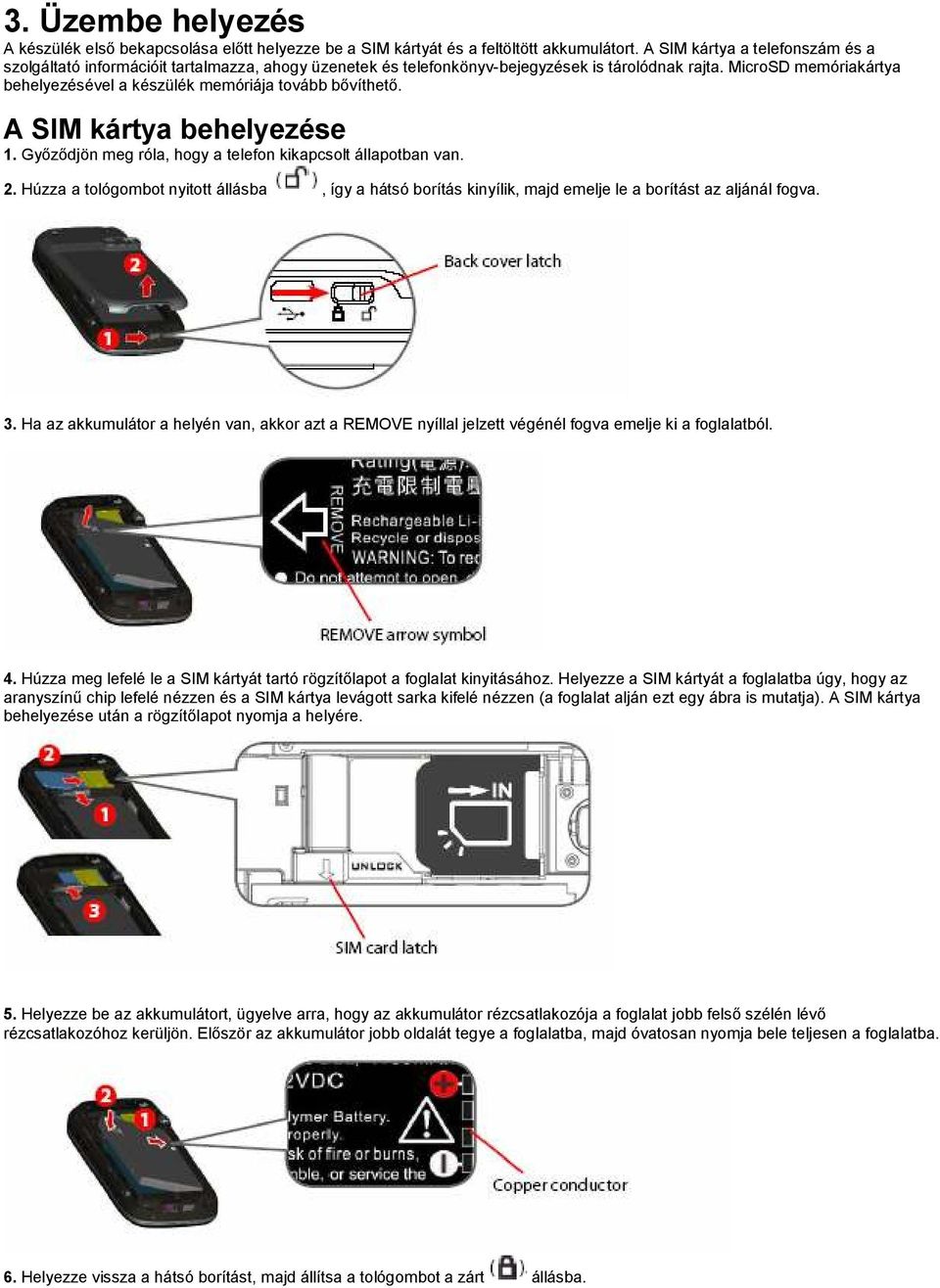 MicroSD memóriakártya behelyezésével a készülék memóriája tovább bıvíthetı. A SIM kártya behelyezése 1. Gyızıdjön meg róla, hogy a telefon kikapcsolt állapotban van. 2.