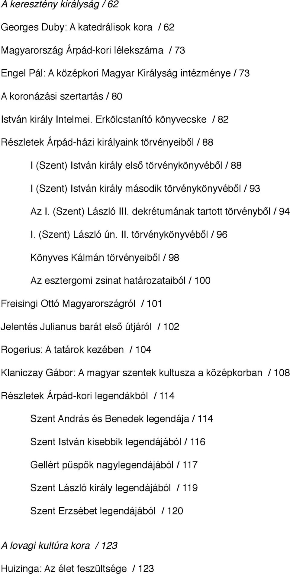 Erkölcstanító könyvecske / 82 Részletek Árpád-házi királyaink törvényeiből / 88 I (Szent) István király első törvénykönyvéből / 88 I (Szent) István király második törvénykönyvéből / 93 Az I.