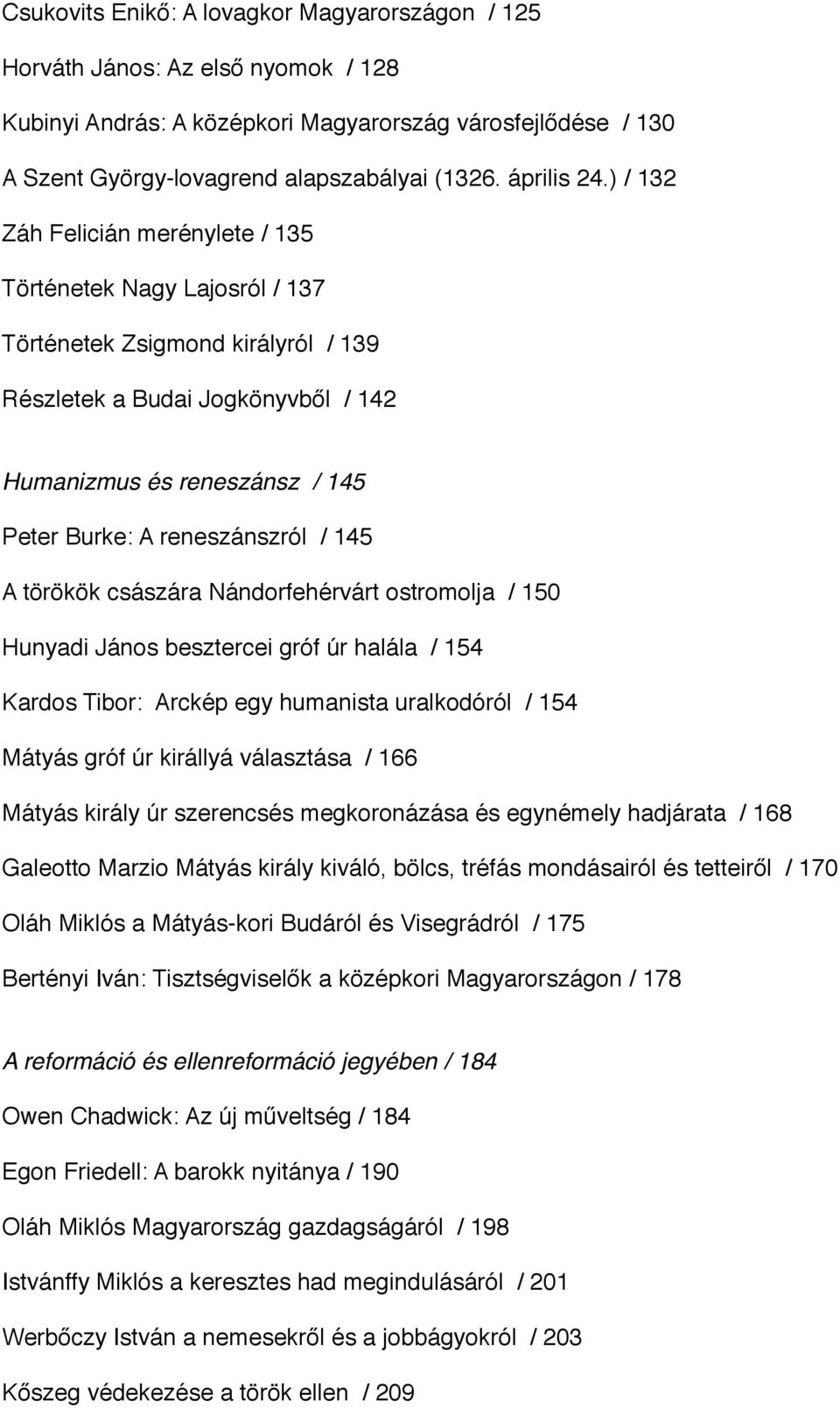 ) / 132 Záh Felicián merénylete / 135 Történetek Nagy Lajosról / 137 Történetek Zsigmond királyról / 139 Részletek a Budai Jogkönyvből / 142 Humanizmus és reneszánsz / 145 Peter Burke: A