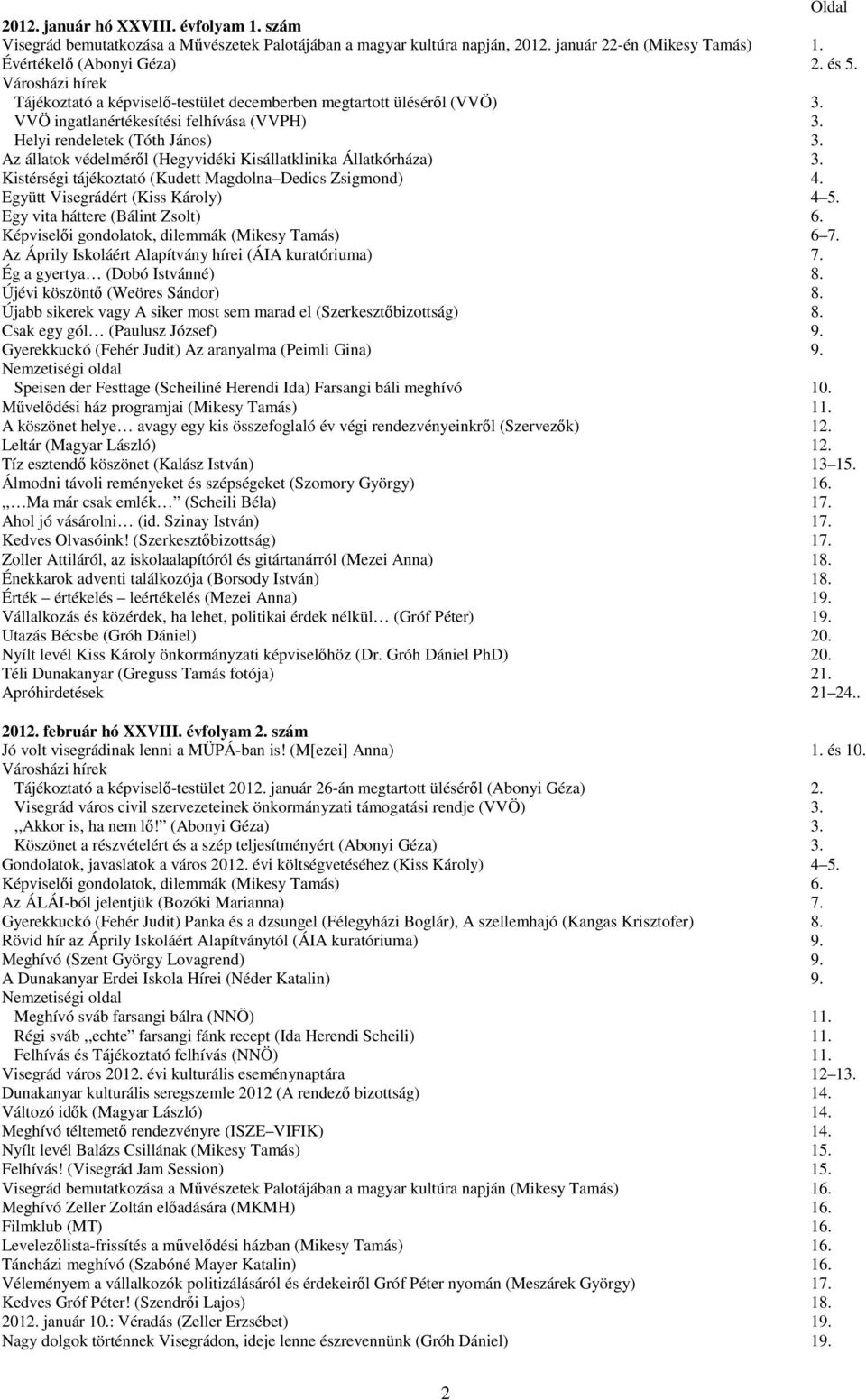 Az állatok védelméről (Hegyvidéki Kisállatklinika Állatkórháza) 3. Kistérségi tájékoztató (Kudett Magdolna Dedics Zsigmond) 4. Együtt Visegrádért (Kiss Károly) 4 5. Egy vita háttere (Bálint Zsolt) 6.