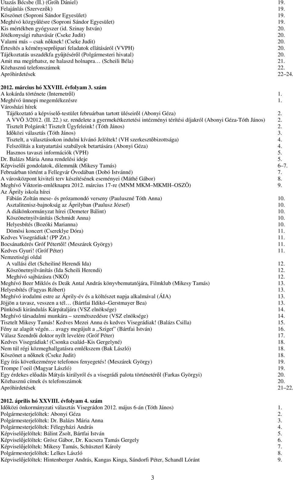 Tájékoztatás uszadékfa gyűjtéséről (Polgármesteri hivatal) 20. Amit ma megírhatsz, ne halaszd holnapra (Scheili Béla) 21. Közhasznú telefonszámok 22. Apróhirdetések 22 24. 2012. március hó XXVIII.