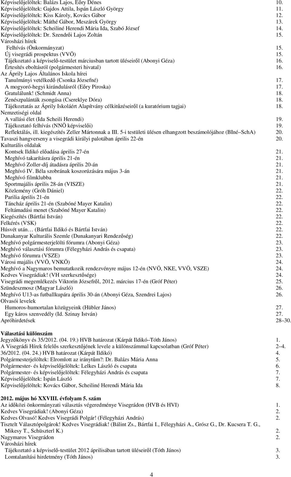 Új visegrádi prospektus (VVÖ) 15. Tájékoztató a képviselő-testület márciusban tartott üléseiről (Abonyi Géza) 16. Értesítés eboltásról (polgármesteri hivatal) 16.