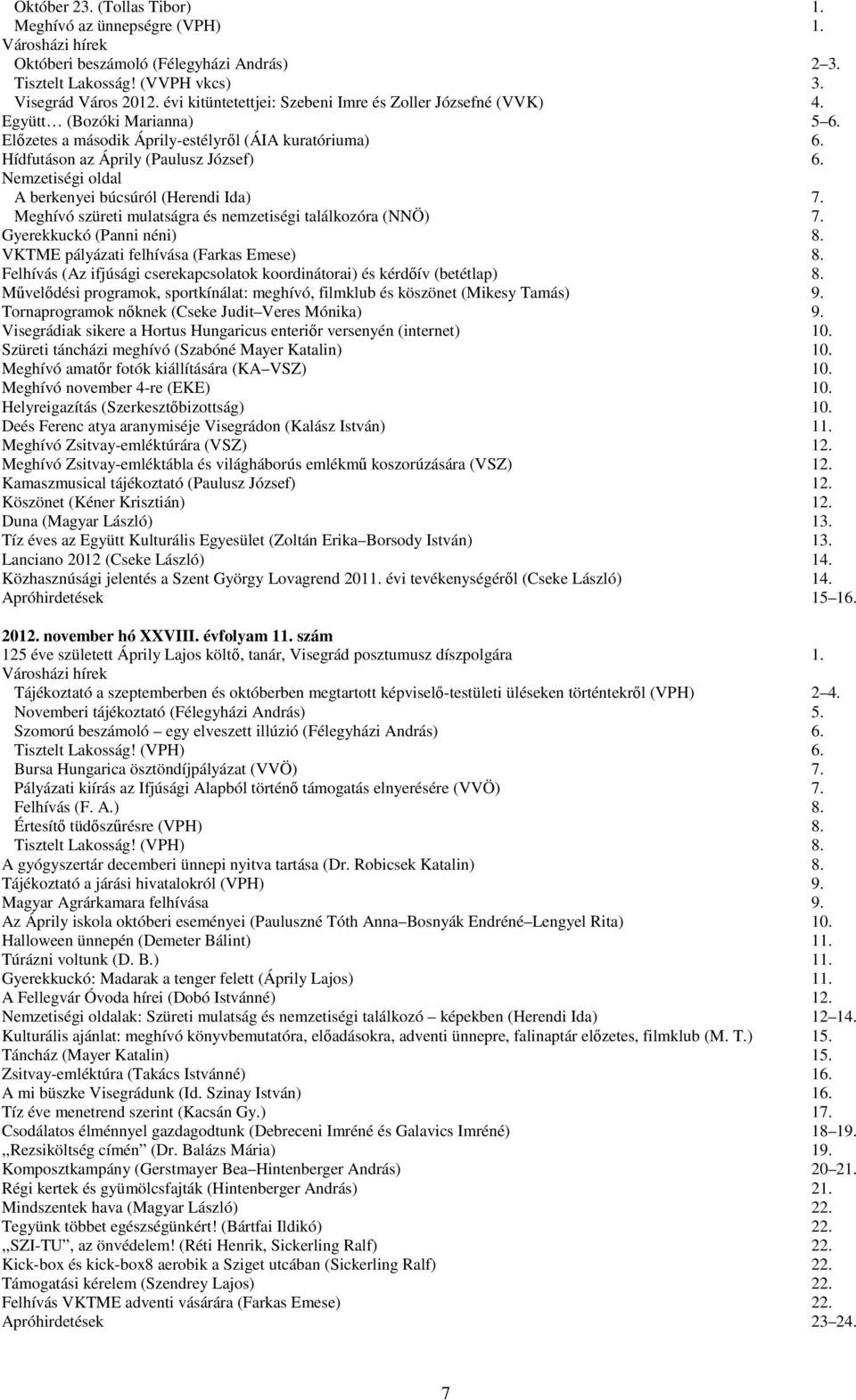 A berkenyei búcsúról (Herendi Ida) 7. Meghívó szüreti mulatságra és nemzetiségi találkozóra (NNÖ) 7. Gyerekkuckó (Panni néni) 8. VKTME pályázati felhívása (Farkas Emese) 8.