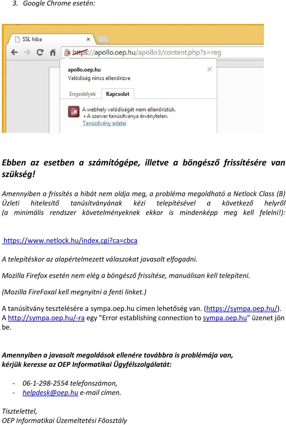 ekkor is mindenképp meg kell felelni!): https://www.netlock.hu/index.cgi?ca=cbca A telepítéskor az alapértelmezett válaszokat javasolt elfogadni.