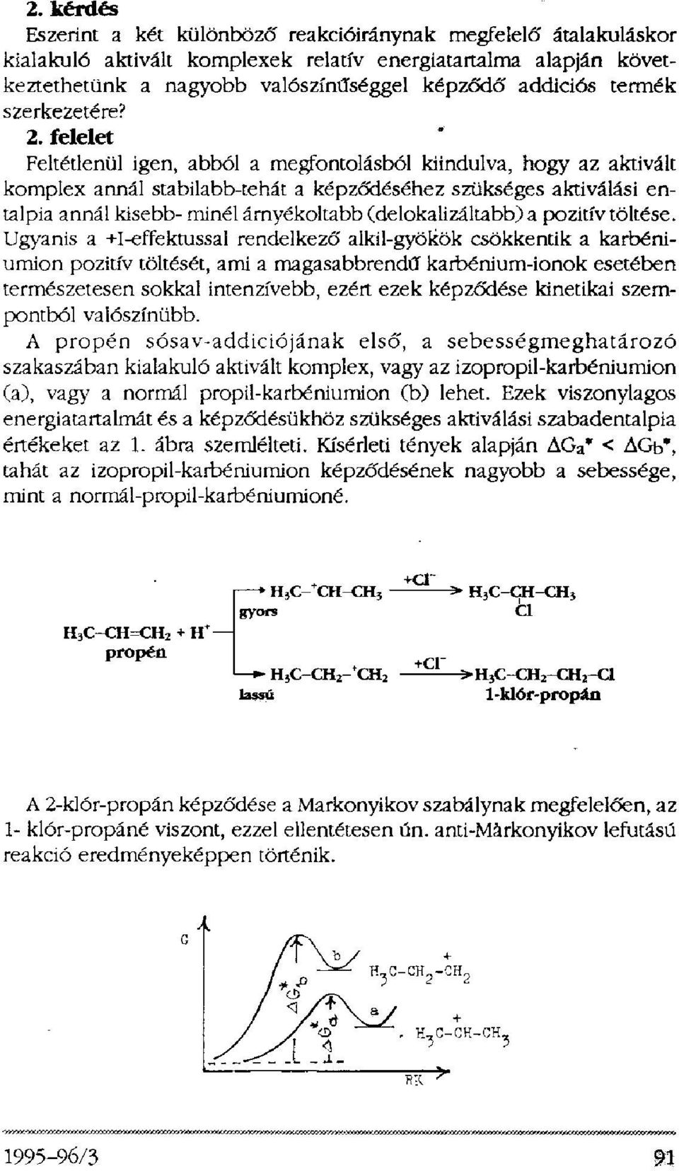 felelet Feltétlenül igen, abból a megfontolásból kiindulva, hogy az aktivált komplex annál stabilabb - tehát a képződéséhez szükséges aktiválási entalpia annál kisebb- minél árnyékoltabb