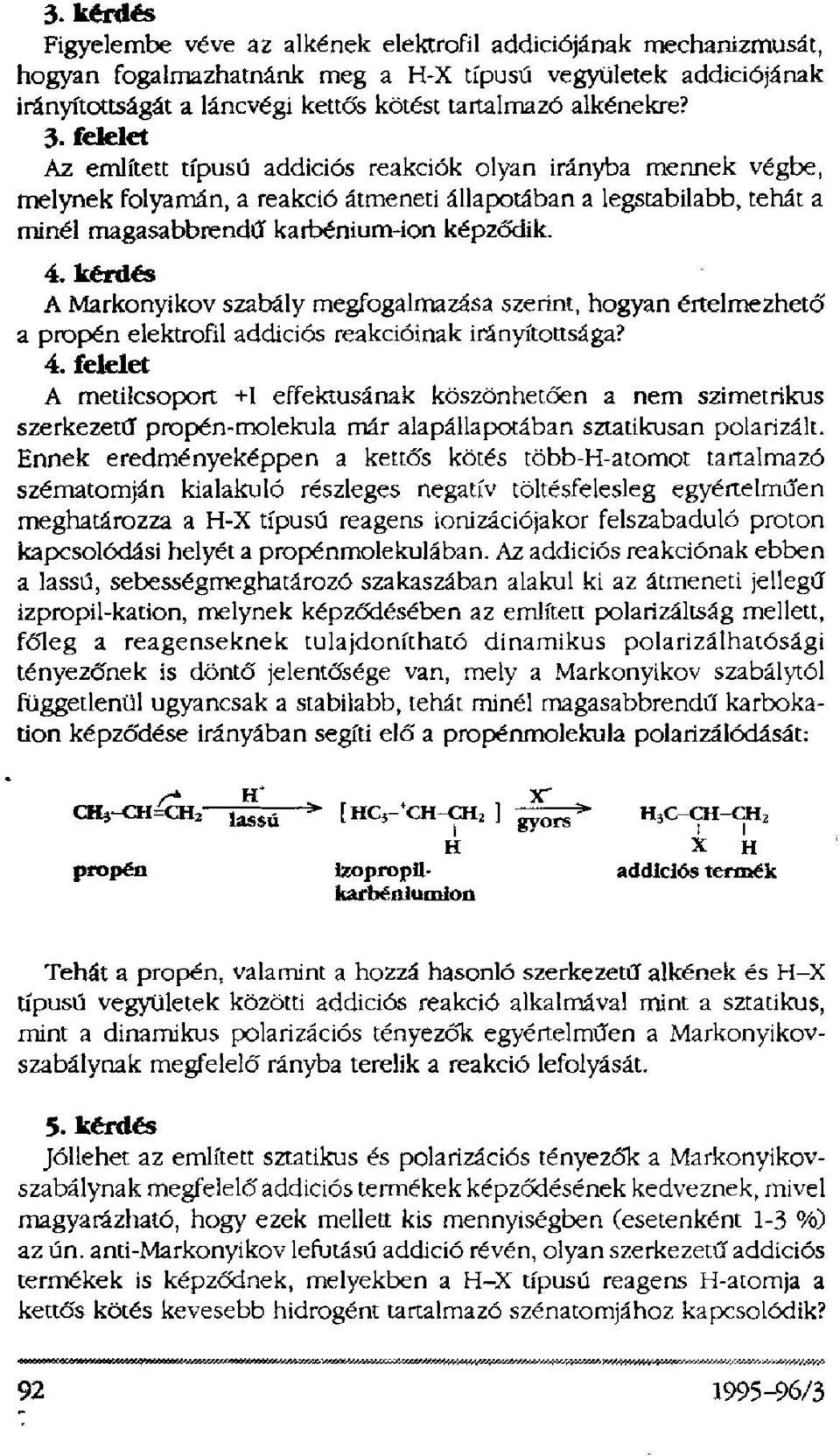 felelet Az említett típusú addiciós reakciók olyan irányba mennek végbe, melynek folyamán, a reakció átmeneti állapotában a legstabilabb, tehát a minél magasabbrendű karbénium-ion képződik. 4.