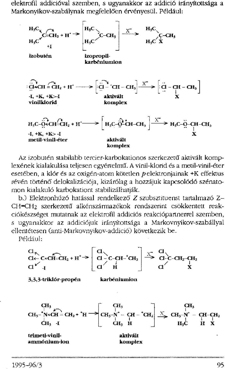 A vinil-klorid és a metil-vinil-éter esetében, a klór és az oxigén-atom kötetlen p elektronjainak +K effektus révén történő delokalizációja, kizárólag a hozzájuk kapcsolódó szénatomon kialakuló