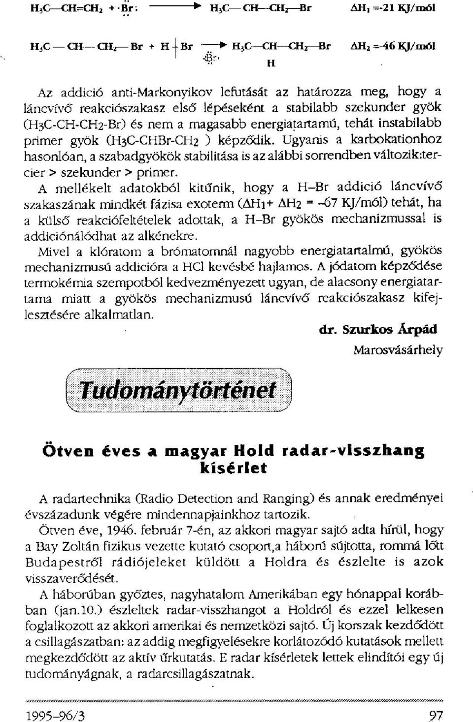 A mellékelt adatokból kitűnik, hogy a H-Br addició láncvívő szakaszának mindkét fázisa exoterm (AH1+ AH2 = -67 KJ/mól) tehát, ha a külső reakciófeltételek adottak, a H-Br gyökös mechanizmussal is