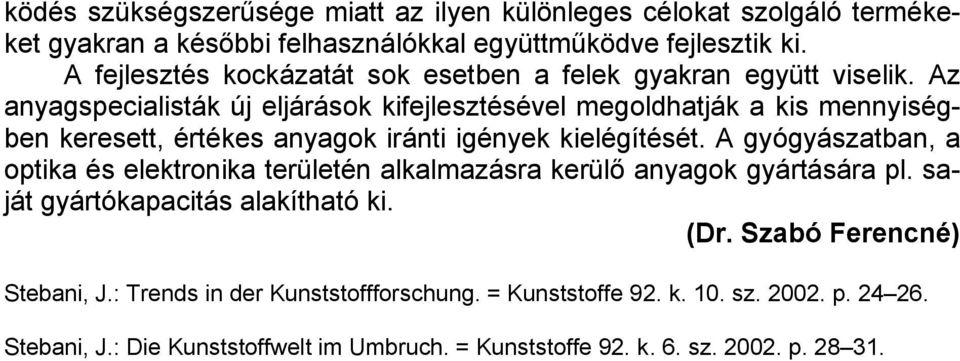 Az anyagspecialisták új eljárások kifejlesztésével megoldhatják a kis mennyiségben keresett, értékes anyagok iránti igények kielégítését.