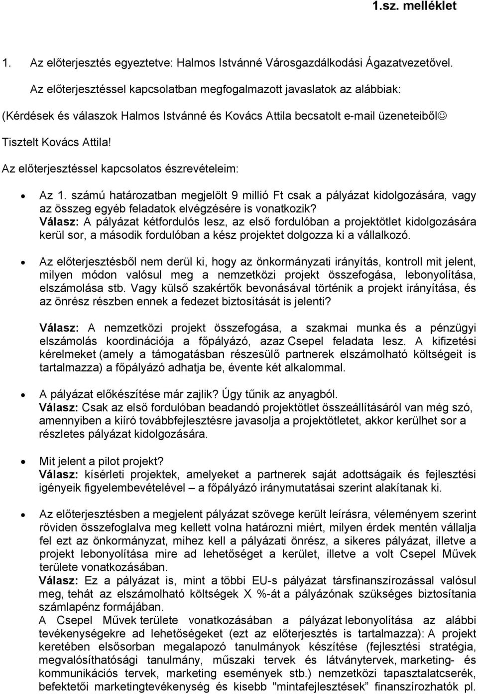 Az előterjesztéssel kapcsolatos észrevételeim: Az 1. számú határozatban megjelölt 9 millió Ft csak a pályázat kidolgozására, vagy az összeg egyéb feladatok elvégzésére is vonatkozik?