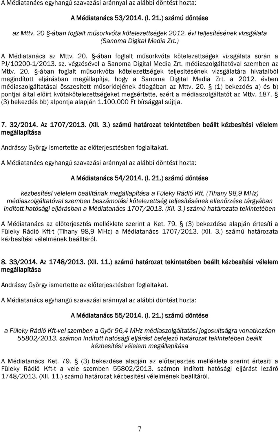 -ában foglalt műsorkvóta kötelezettségek teljesítésének vizsgálatára hivatalból megindított eljárásban megállapítja, hogy a Sanoma Digital Media Zrt. a 2012.