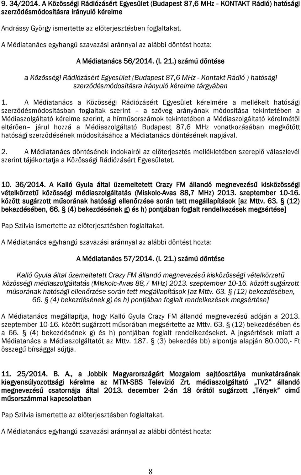 A Médiatanács a Közösségi Rádiózásért Egyesület kérelmére a mellékelt hatósági szerződésmódosításban foglaltak szerint a szöveg arányának módosítása tekintetében a Médiaszolgáltató kérelme szerint, a