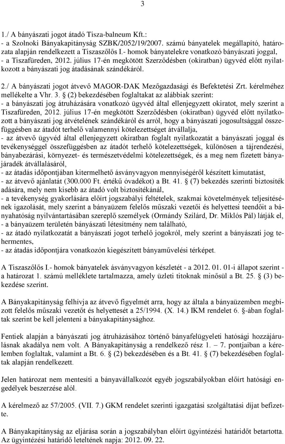 kérelméhez mellékelte a Vhr. 3. (2) bekezdésében foglaltakat az alábbiak szerint: - a bányászati jog átruházására vonatkozó ügyvéd által ellenjegyzett okiratot, mely szerint a Tiszafüreden, 2012.