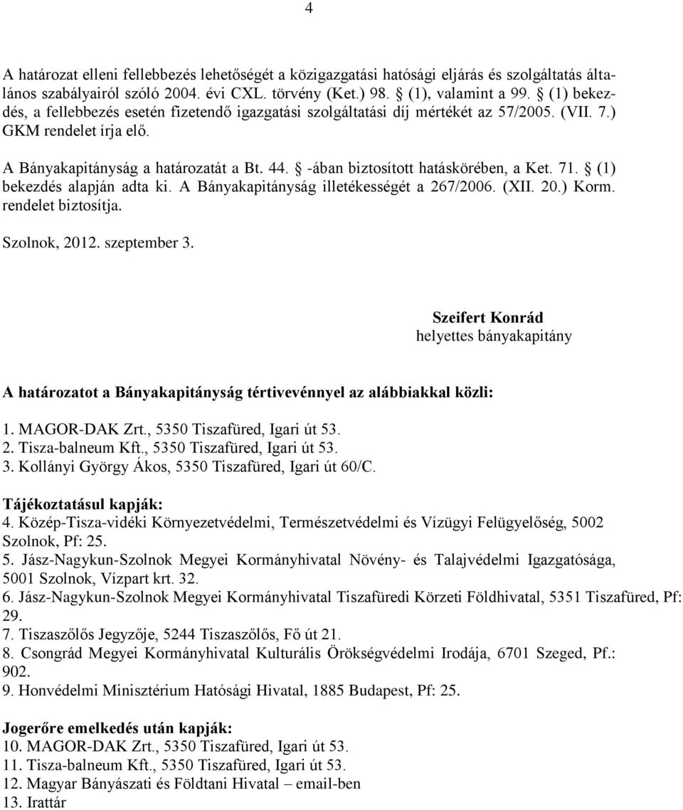 -ában biztosított hatáskörében, a Ket. 71. (1) bekezdés alapján adta ki. A Bányakapitányság illetékességét a 267/2006. (XII. 20.) Korm. rendelet biztosítja. Szolnok, 2012. szeptember 3.