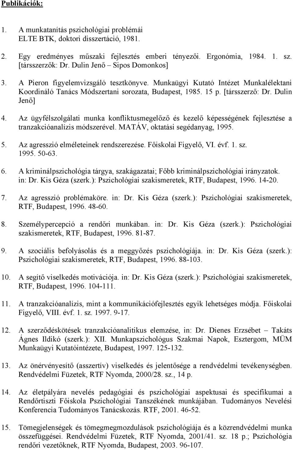 Dulin Jenő] 4. Az ügyfélszolgálati munka konfliktusmegelőző és kezelő képességének fejlesztése a tranzakcióanalízis módszerével. MATÁV, oktatási segédanyag, 1995. 5.