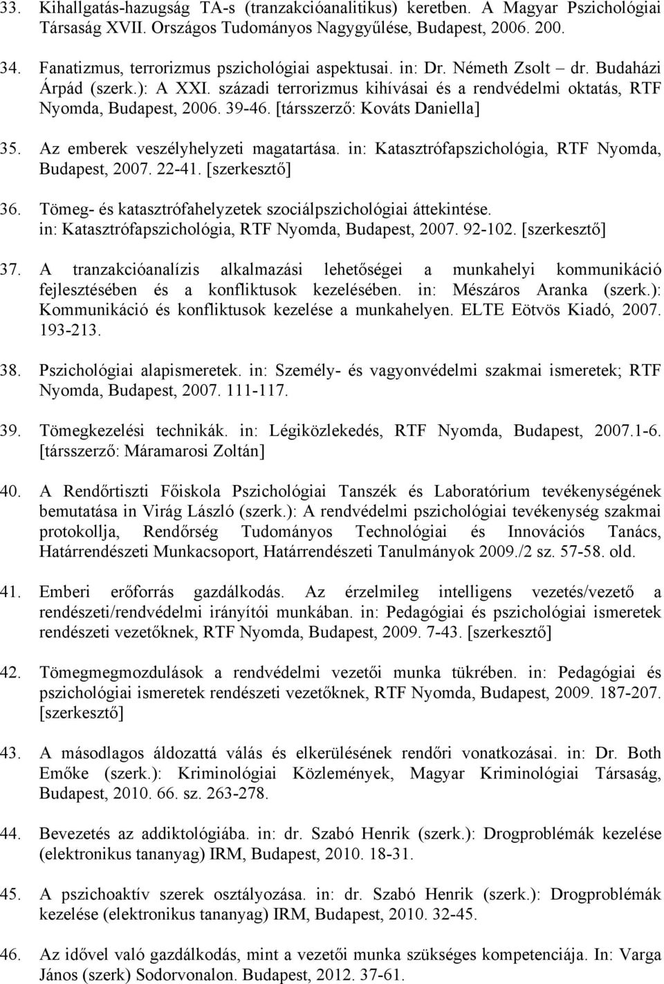 [társszerző: Kováts Daniella] 35. Az emberek veszélyhelyzeti magatartása. in: Katasztrófapszichológia, RTF Nyomda, Budapest, 2007. 22-41. [szerkesztő] 36.