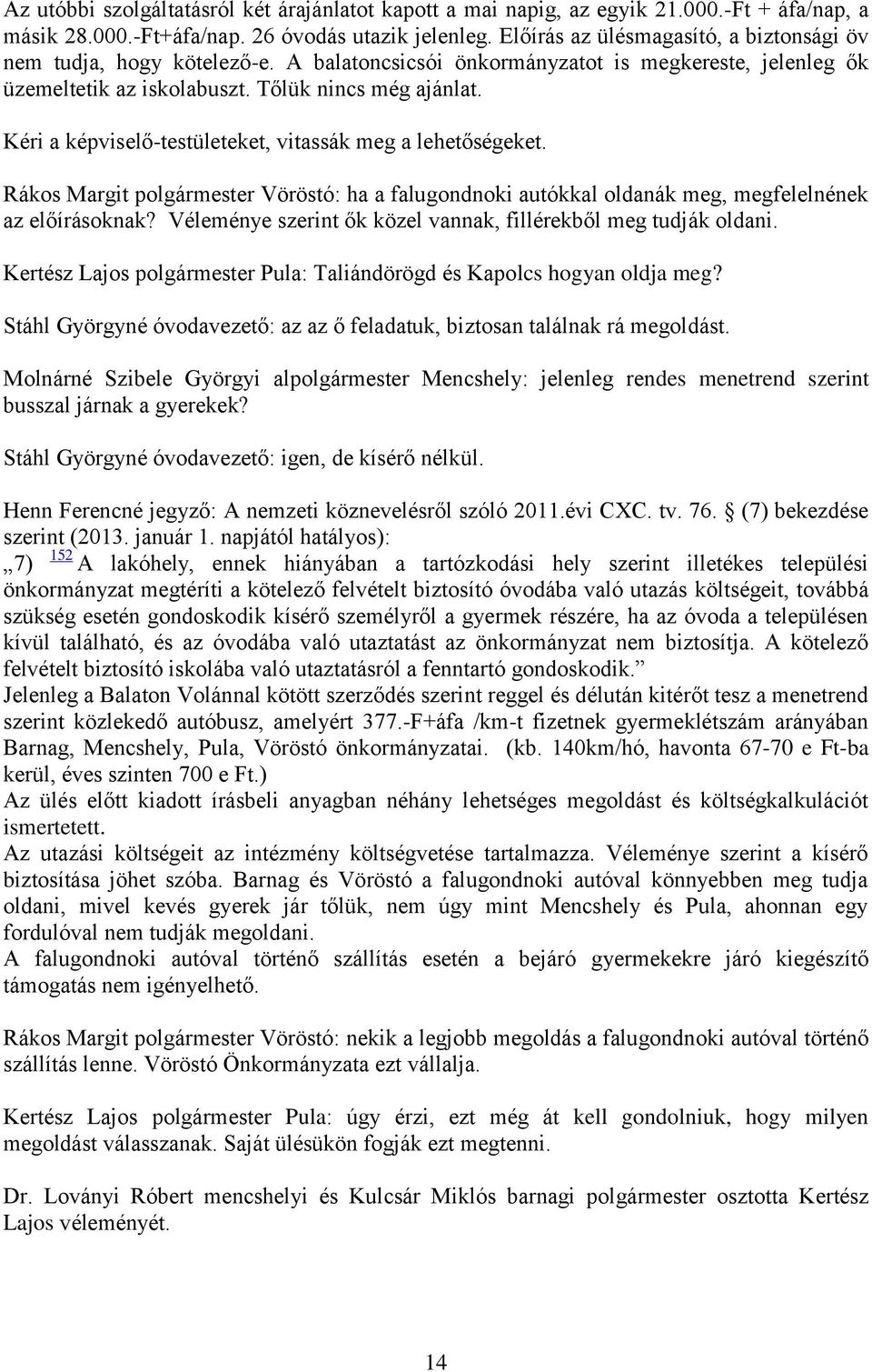 Kéri a képviselő-testületeket, vitassák meg a lehetőségeket. Rákos Margit polgármester Vöröstó: ha a falugondnoki autókkal oldanák meg, megfelelnének az előírásoknak?