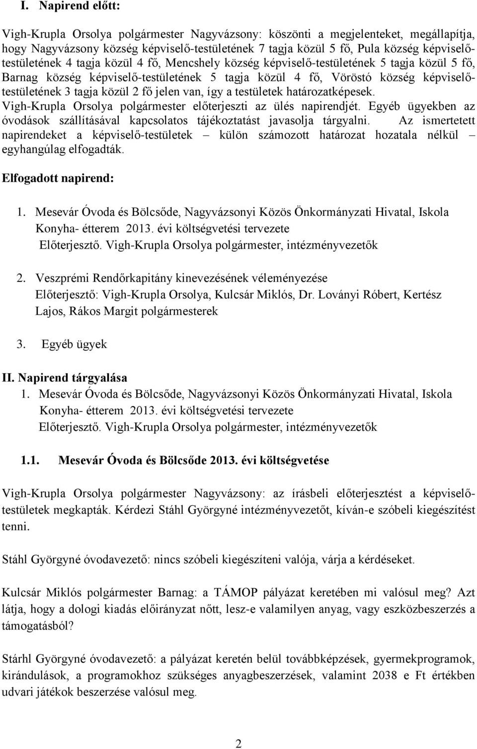 tagja közül 2 fő jelen van, így a testületek határozatképesek. Vigh-Krupla Orsolya polgármester előterjeszti az ülés napirendjét.