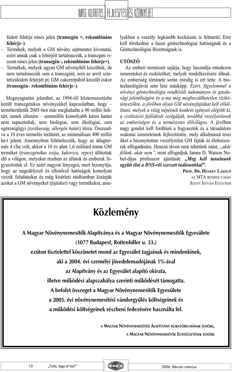 Termékek, melyek ugyan GM növénybõl készültek, de nem tartalmazzák sem a transzgént, sem az arról szintetizálódott fehérjét pl. GM cukorrépából készült cukor (transzgén rekombináns fehérje ).