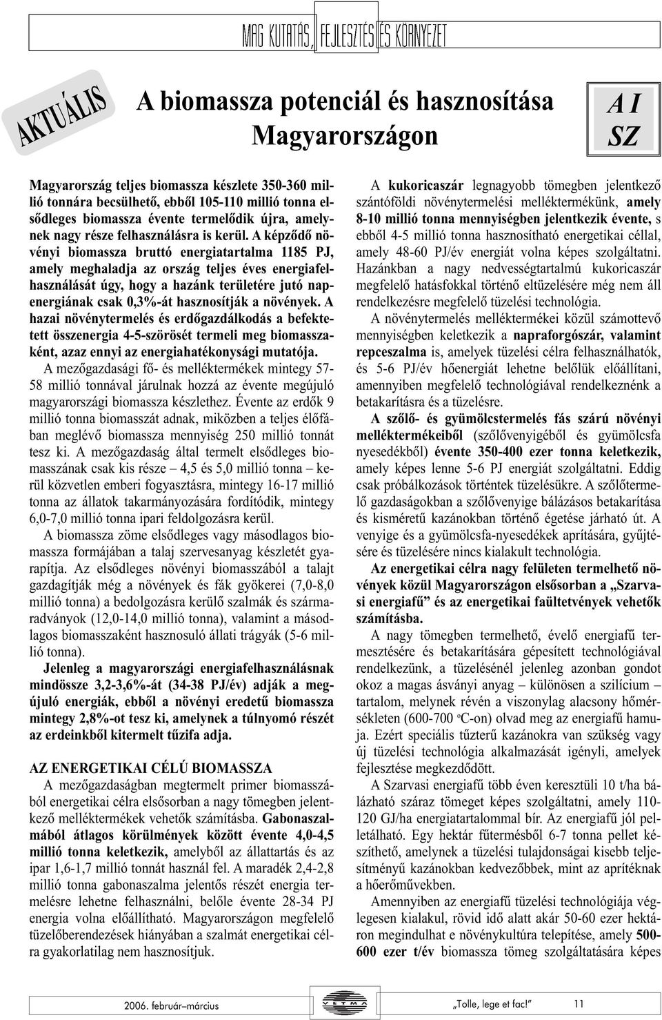 A képzõdõ növényi biomassza bruttó energiatartalma 1185 PJ, amely meghaladja az ország teljes éves energiafelhasználását úgy, hogy a hazánk területére jutó napenergiának csak 0,3%-át hasznosítják a