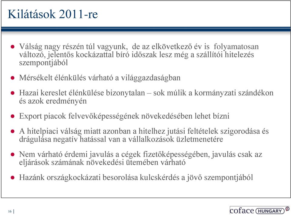 növekedésében lehet bízni A hitelpiaci válság miatt azonban a hitelhez jutási feltételek szigorodása és drágulása negatív hatással van a vállalkozások üzletmenetére Nem