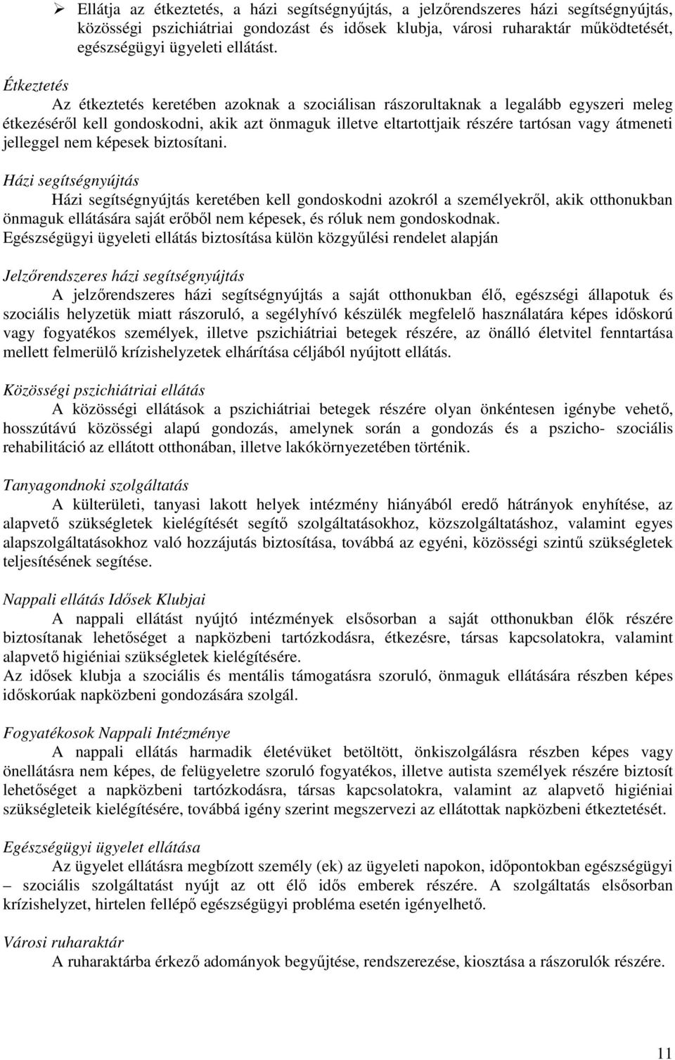 Étkeztetés Az étkeztetés keretében azoknak a szociálisan rászorultaknak a legalább egyszeri meleg étkezésérıl kell gondoskodni, akik azt önmaguk illetve eltartottjaik részére tartósan vagy átmeneti