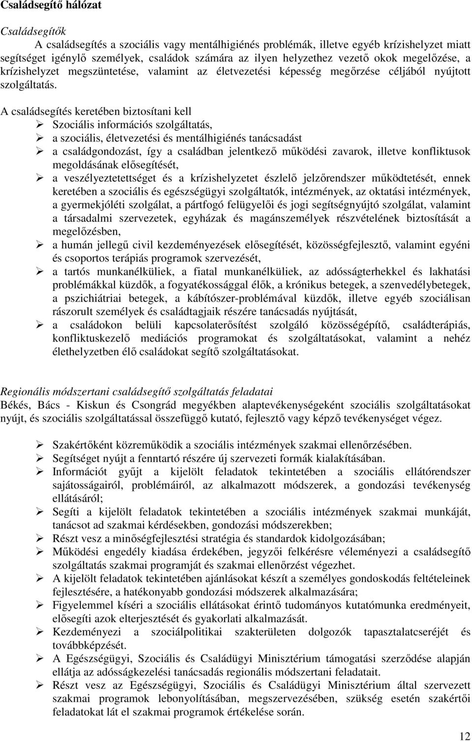 A családsegítés keretében biztosítani kell Szociális információs szolgáltatás, a szociális, életvezetési és mentálhigiénés tanácsadást a családgondozást, így a családban jelentkezı mőködési zavarok,